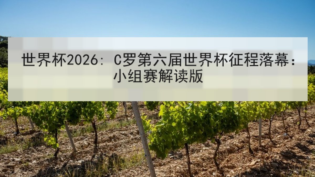 世界杯2026: C罗第六届世界杯征程落幕：小组赛解读版