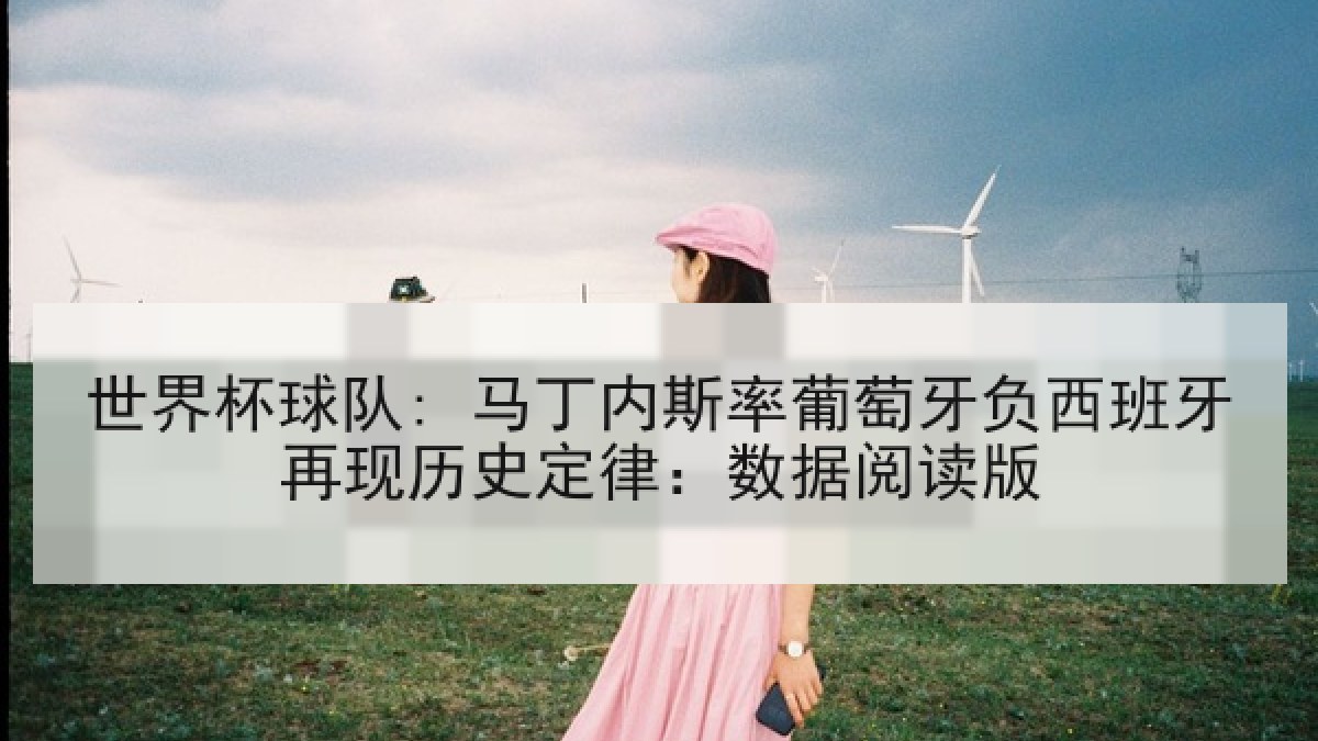 世界杯球队: 马丁内斯率葡萄牙负西班牙再现历史定律：数据阅读版