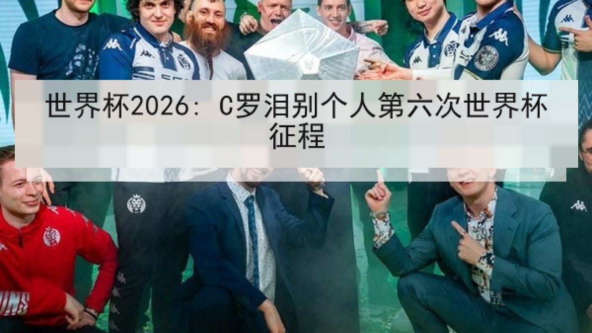 世界杯2026: C罗泪别个人第六次世界杯征程