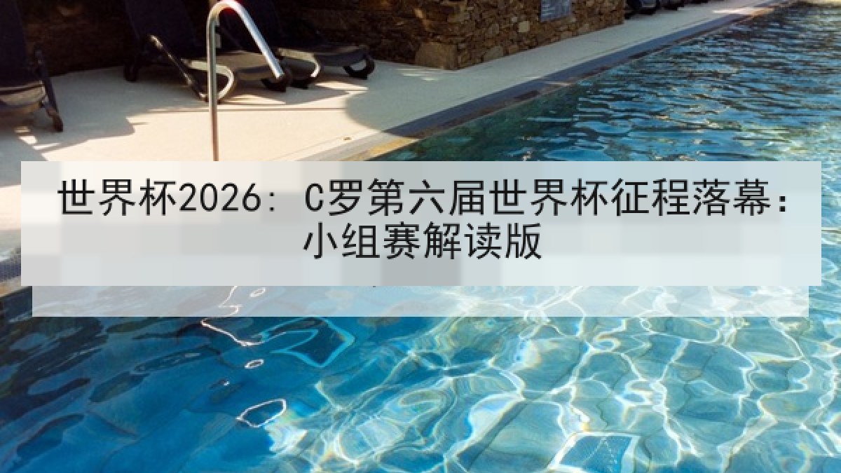 世界杯2026: C罗第六届世界杯征程落幕：小组赛解读版