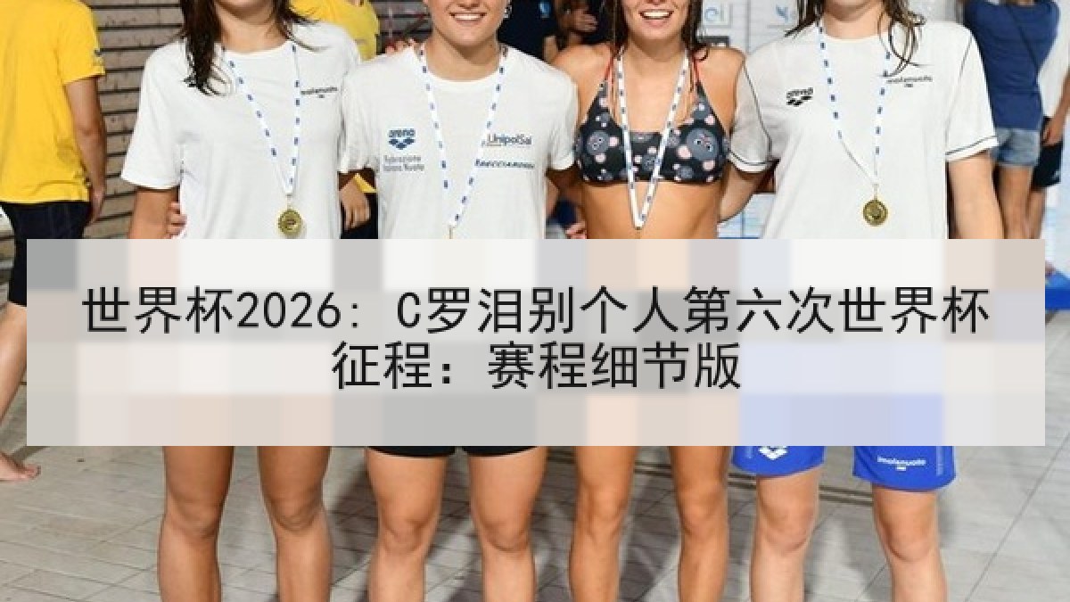 世界杯2026: C罗泪别个人第六次世界杯征程:赛程细节版 世界杯2026: C罗泪别个人第六次世界杯征程:赛程细节版