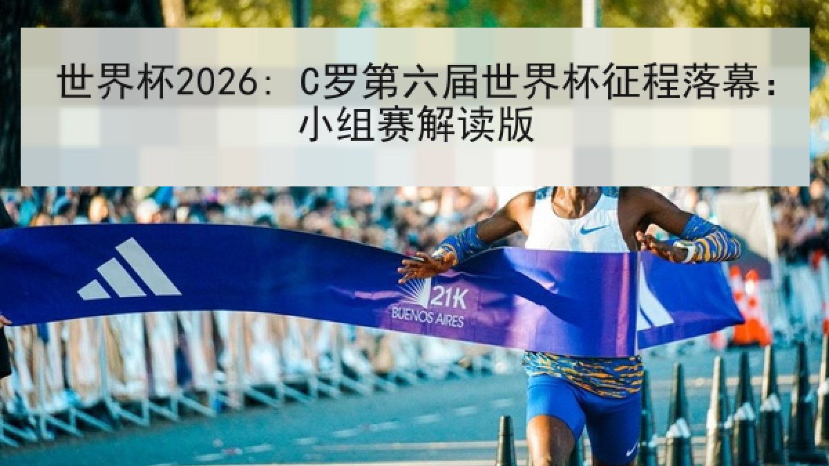 世界杯2026: C罗第六届世界杯征程落幕:小组赛解读版 世界杯2026: C罗第六届世界杯征程落幕:小组赛解读版