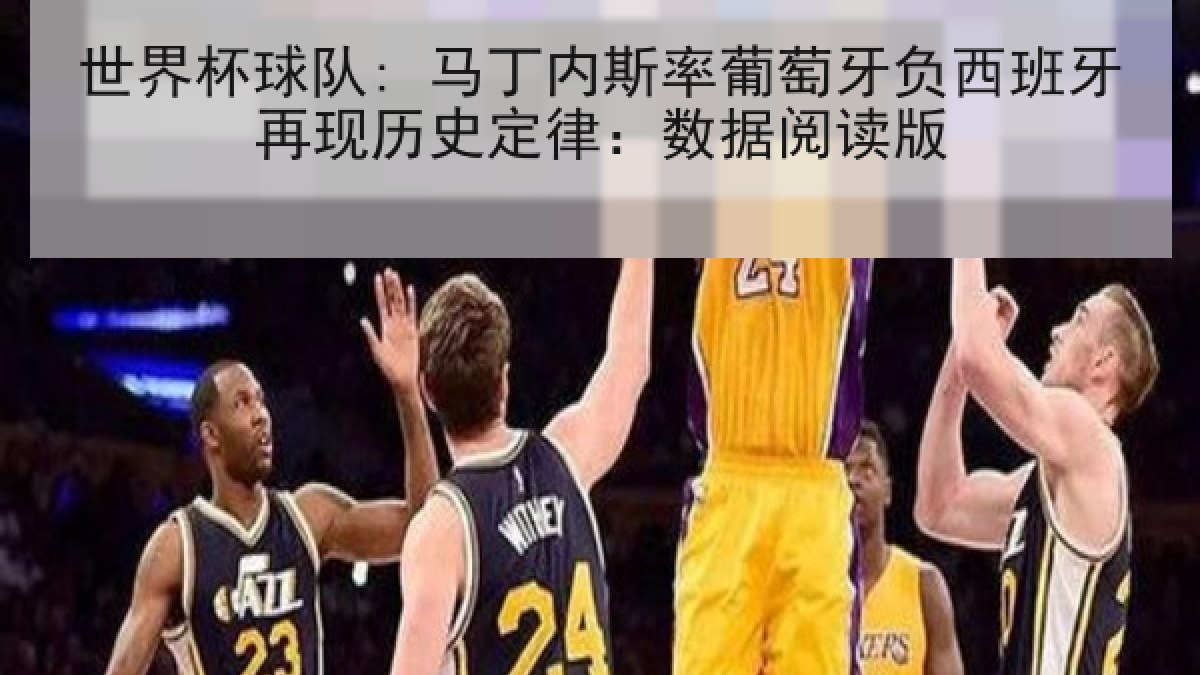 世界杯球队: 马丁内斯率葡萄牙负西班牙再现历史定律：数据阅读版