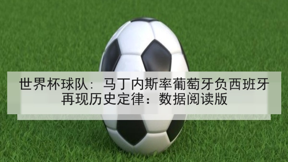 世界杯球队: 马丁内斯率葡萄牙负西班牙再现历史定律：数据阅读版