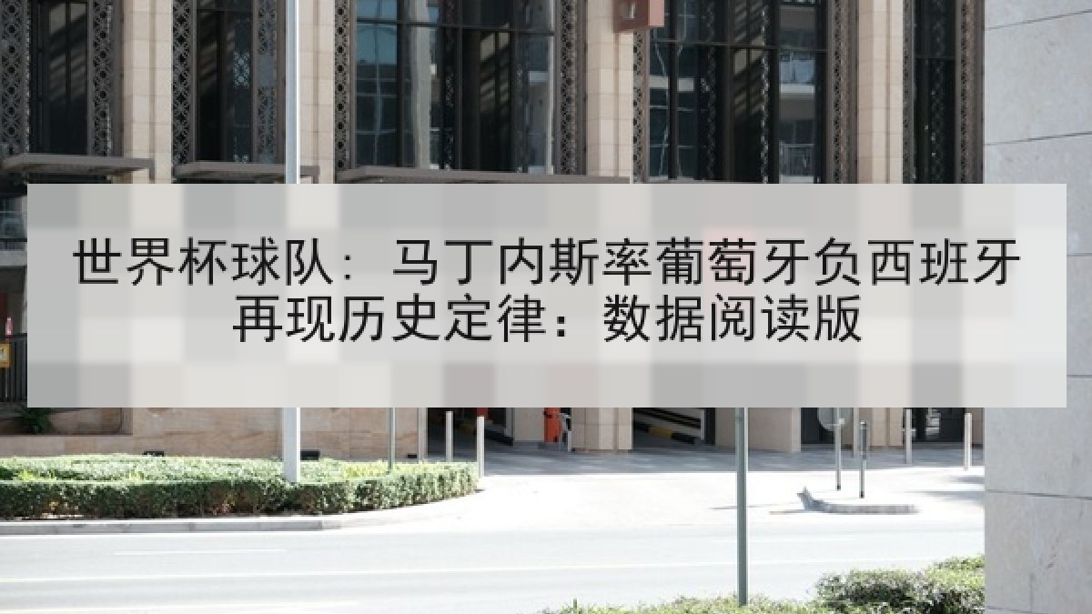 世界杯球队: 马丁内斯率葡萄牙负西班牙再现历史定律：数据阅读版