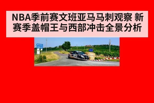 NBA季前赛文班亚马马刺观察 新赛季盖帽王与西部冲击全景分析